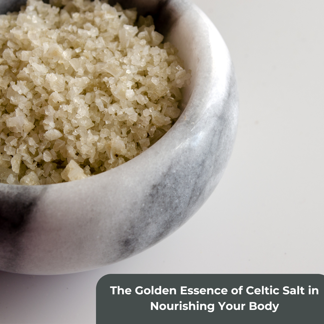 The Golden Essence of Celtic Salt in Nourishing Your Body
