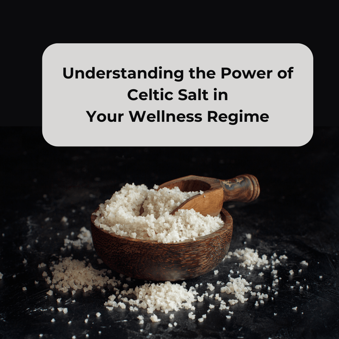 Understanding the Power of Celtic Salt in Your Wellness Regime - Health Nutrition